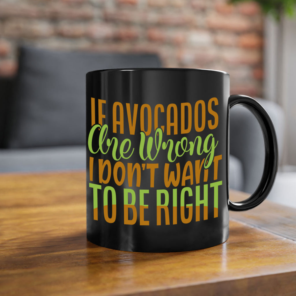 if avocados are wrong i dont want to be right 6#- avocado-Mug / Coffee Cup