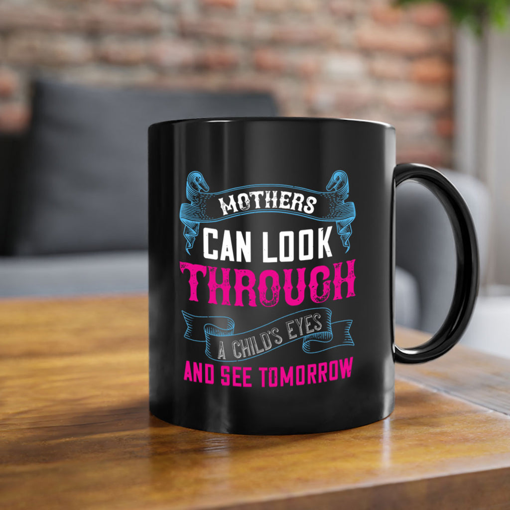 mothers can look through a child’s eyes and see tomorrow 96#- mom-Mug / Coffee Cup