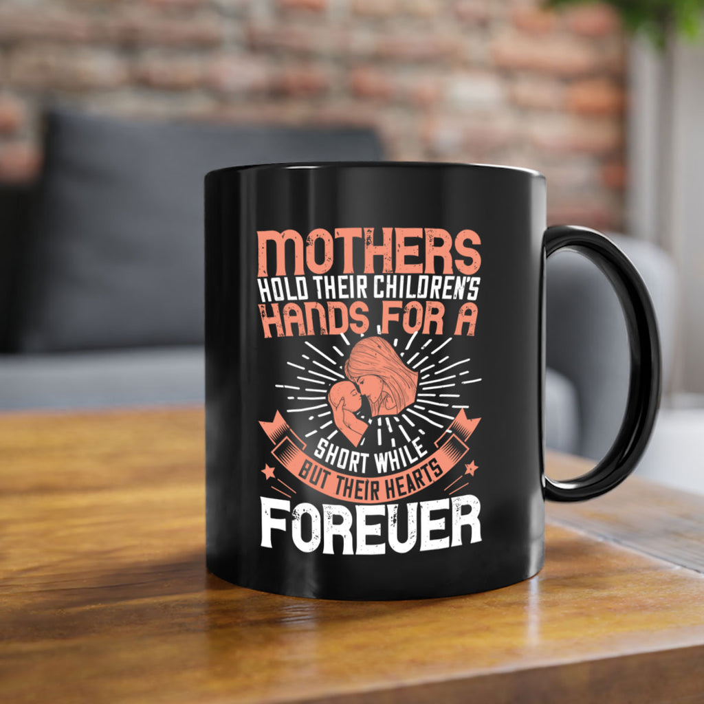 mothers hold their children’s hands for a short while but their hearts forever 95#- mom-Mug / Coffee Cup