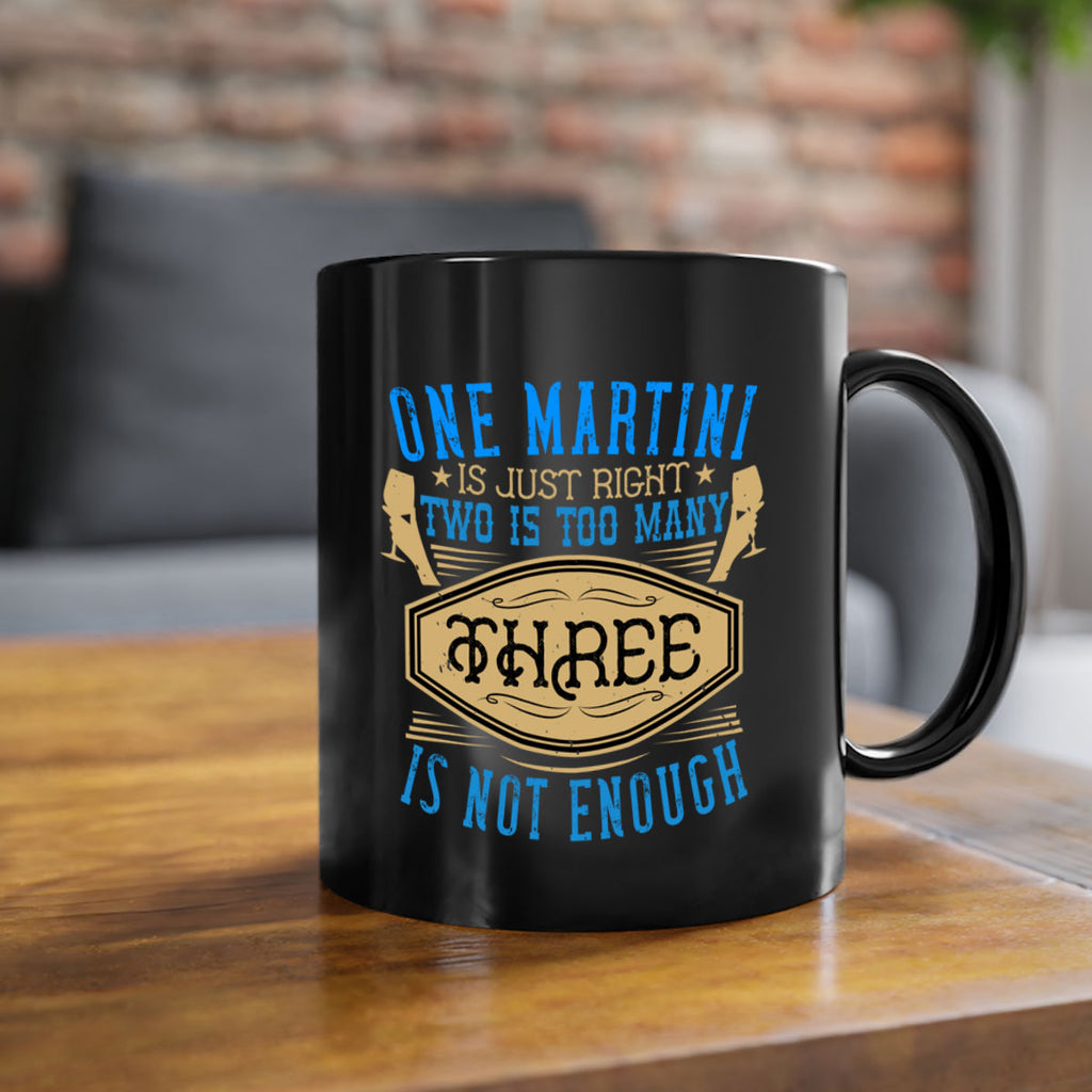 one martini is just right two is too many three is not enough 30#- drinking-Mug / Coffee Cup