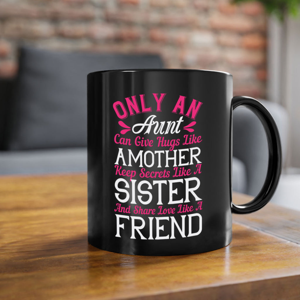 only an aunt can give hugs like amother keep secrets like a sister  25#- aunt-Mug / Coffee Cup
