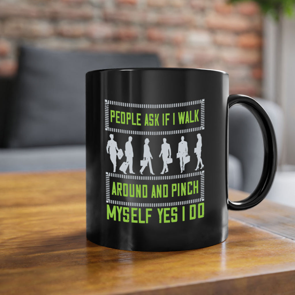 people ask if i walk around and pinch myself yes i do 31#- walking-Mug / Coffee Cup