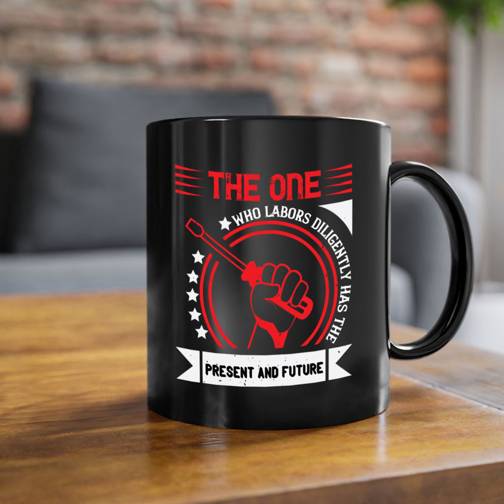 the one who labors diligently has the present and future 15#- labor day-Mug / Coffee Cup