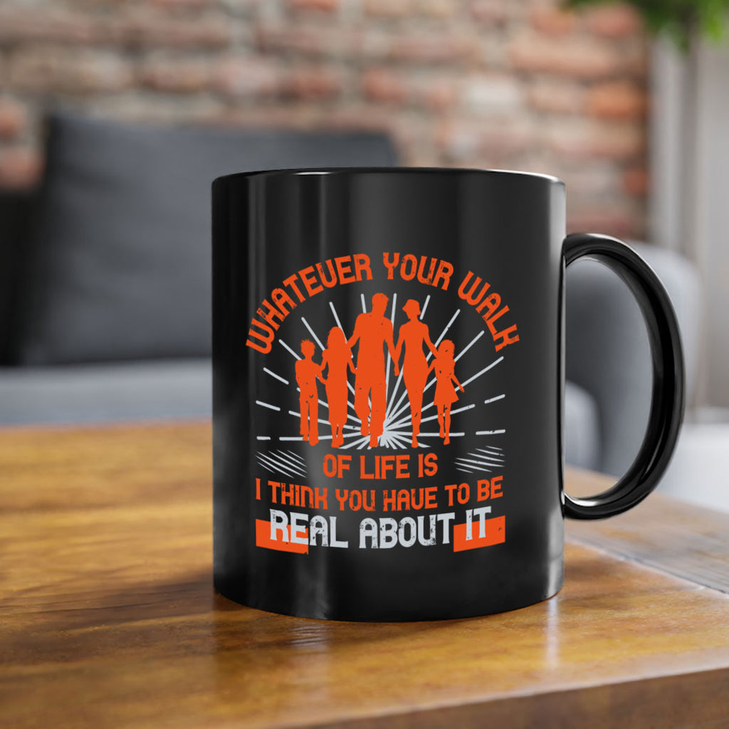 whateuer your walh of life is i think you haue to be real about it 13#- walking-Mug / Coffee Cup