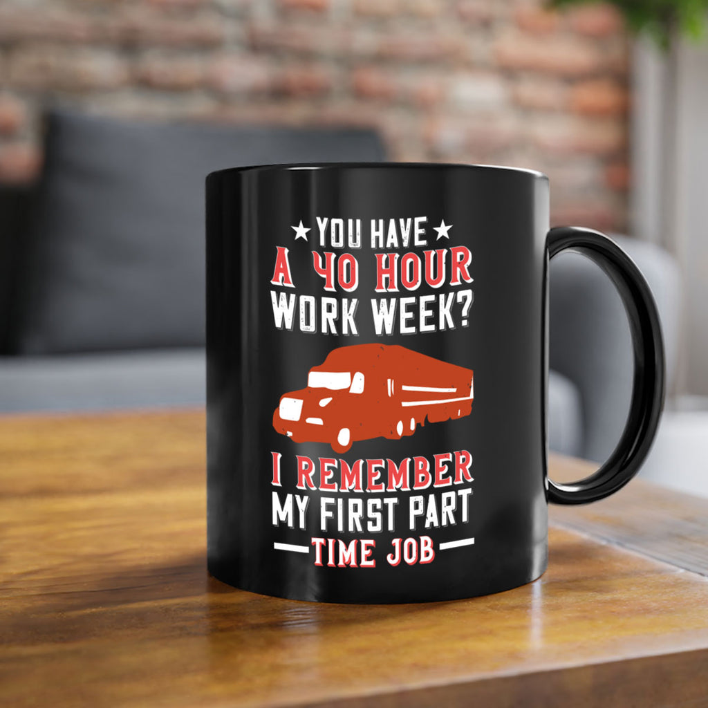 you have a hour work week i remember my first part time job Style 5#- truck driver-Mug / Coffee Cup