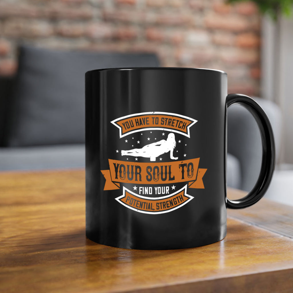 you have to stretch your soul to find your potential strength 2#- yoga-Mug / Coffee Cup