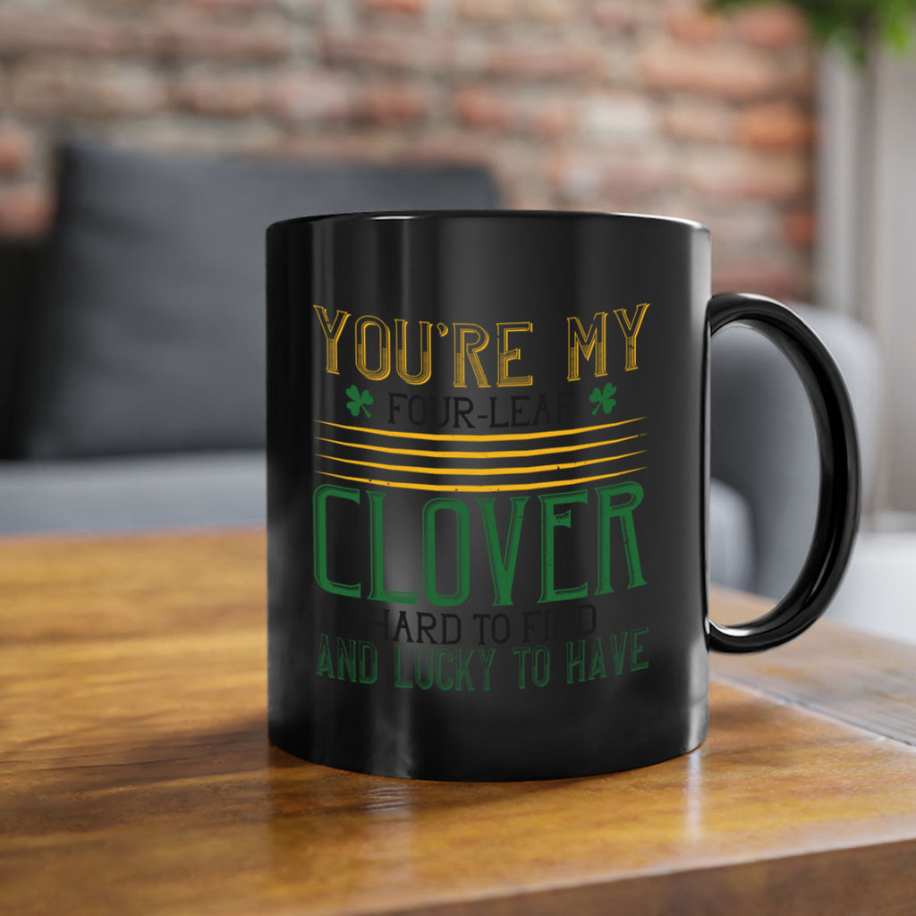 you’re my fourleaf clover hard to find and lucky to have Style 1#- St Patricks Day-Mug / Coffee Cup