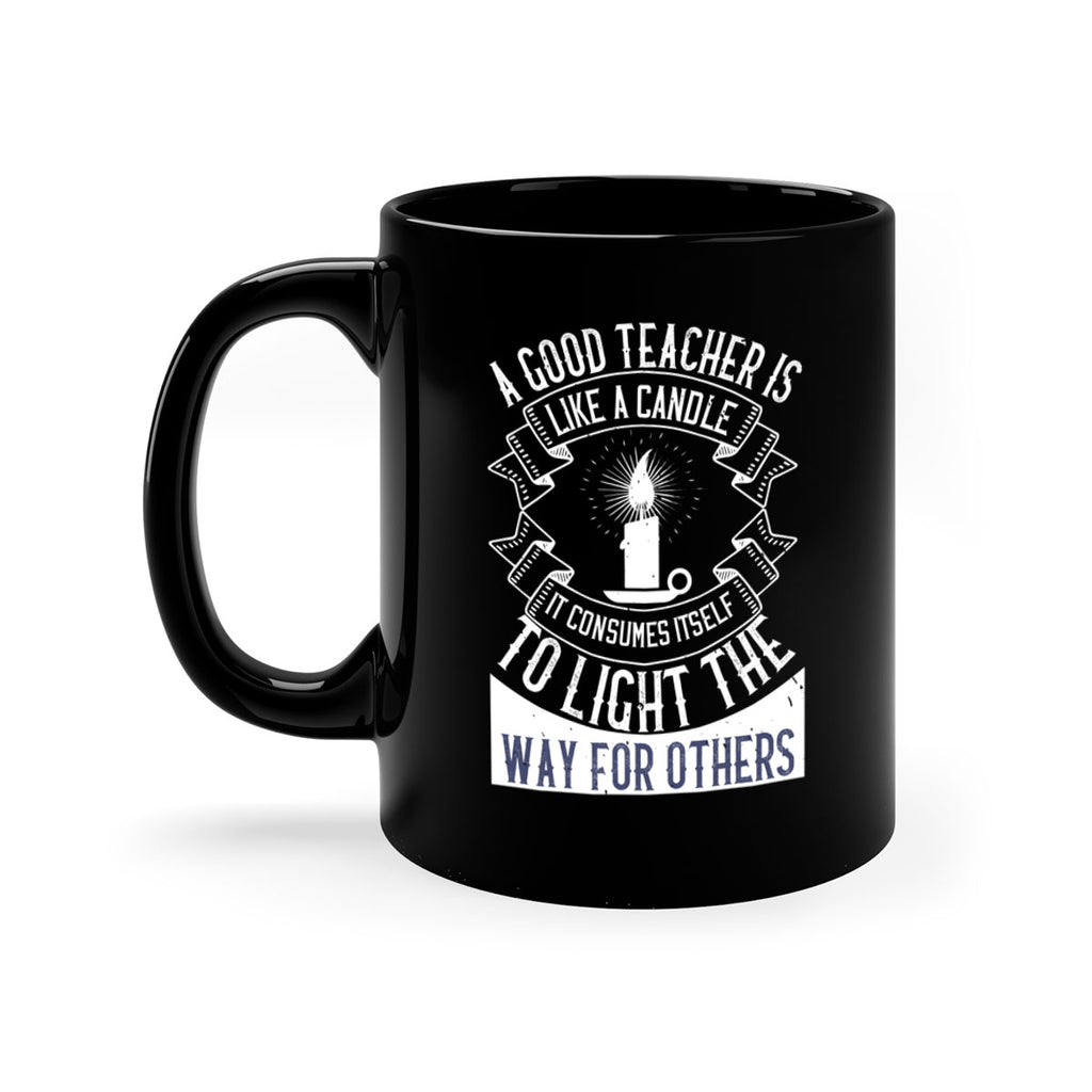 A good teacher is like a candle IT CONSUMES itself to light the way for others Style 111#- teacher-Mug / Coffee Cup