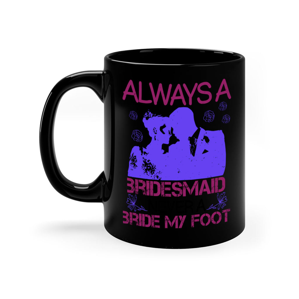 Always a bridesmaid never a bride my foot 88#- bride-Mug / Coffee Cup