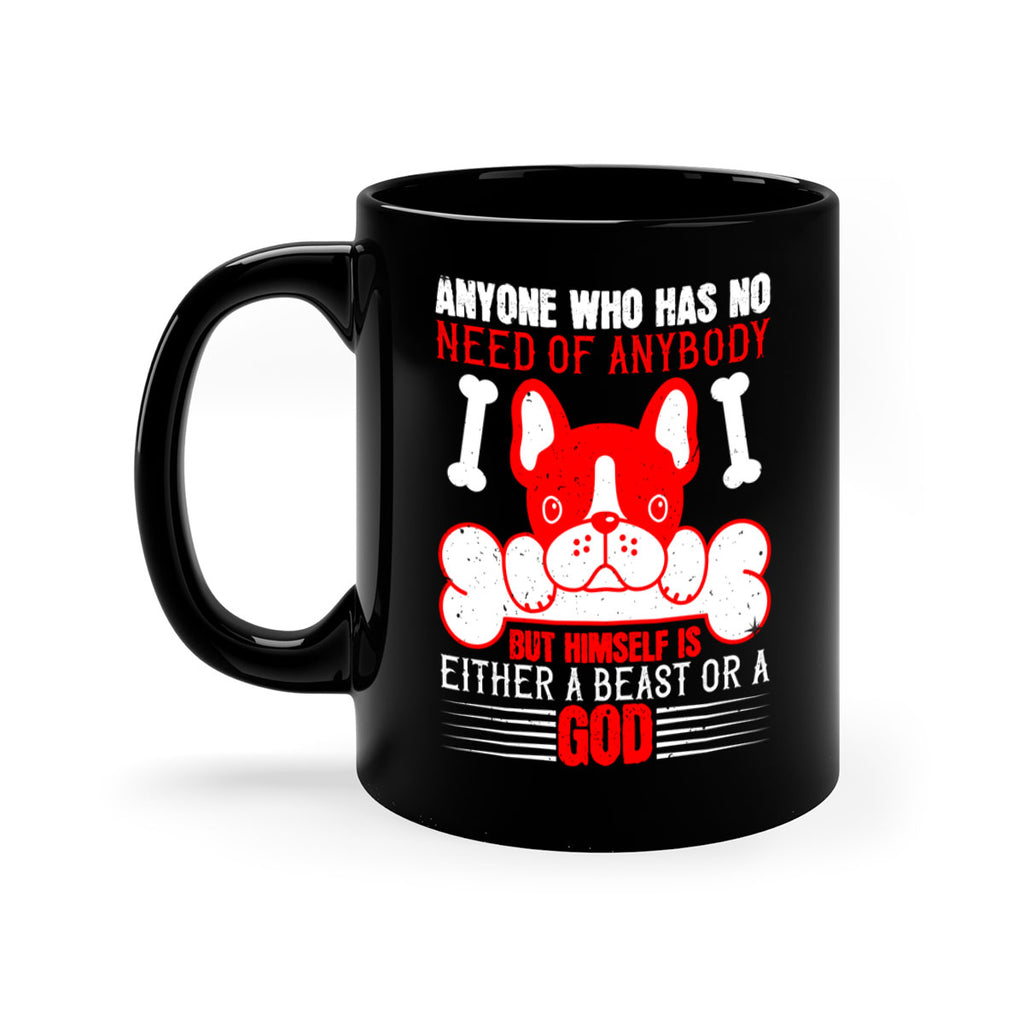 Anyone who has no need of anybody but himself is either a beast or a God Style 132#- Dog-Mug / Coffee Cup