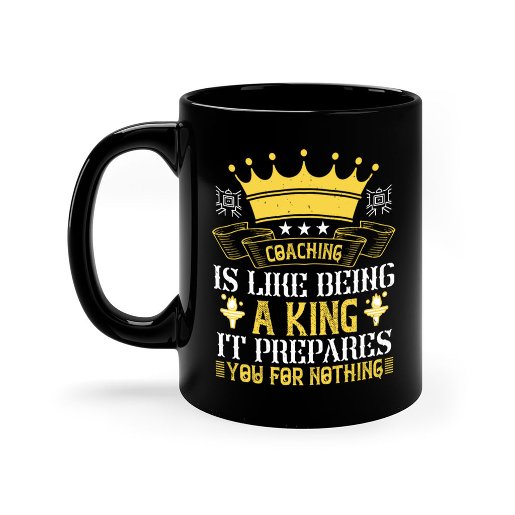 Coaching is like being a king It prepares you for nothing Style 45#- dentist-Mug / Coffee Cup
