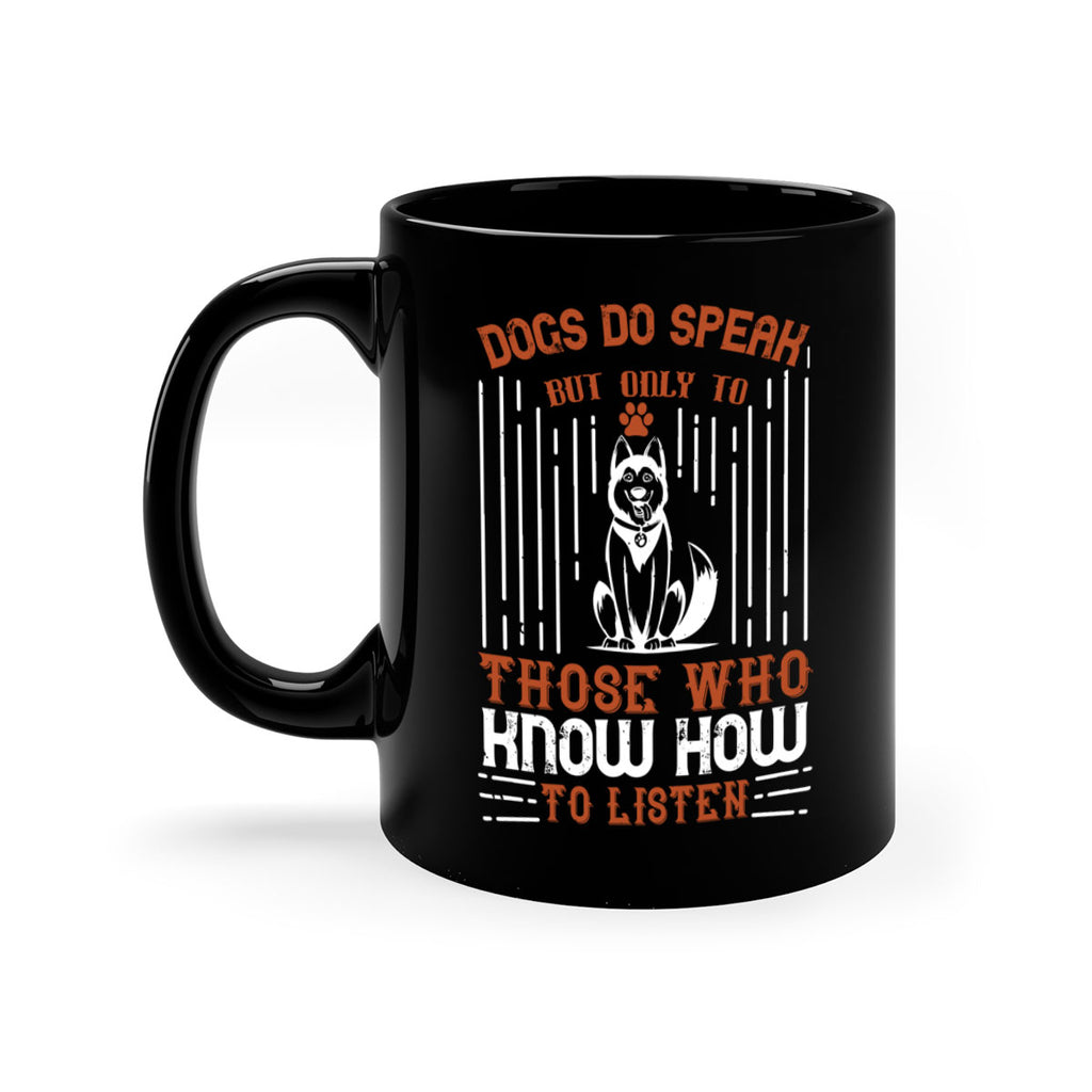 Dogs Do Speak But Only To Those Who Know How to Listen Style 213#- Dog-Mug / Coffee Cup