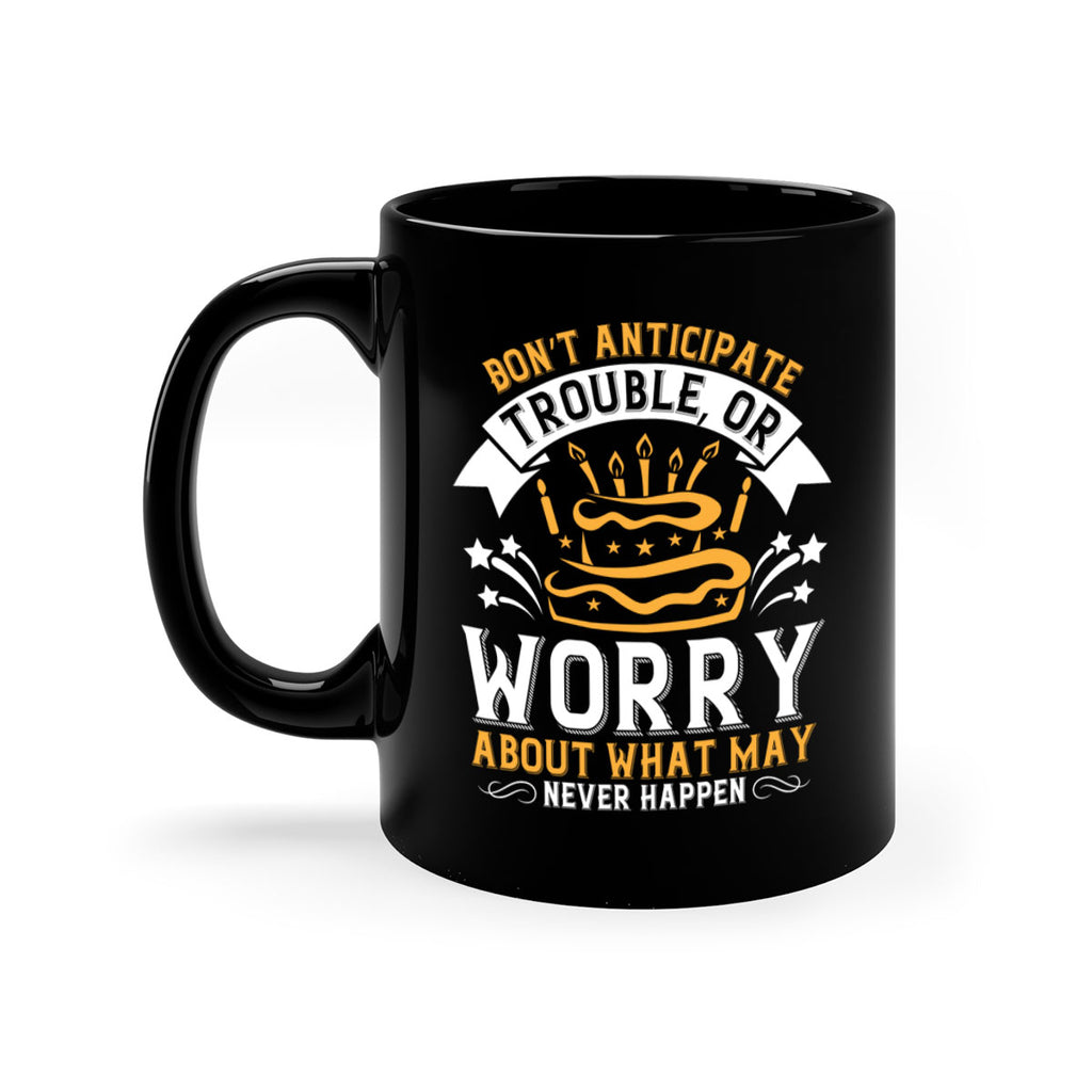 Don’t anticipate trouble or worry about what may never happen Style 88#- birthday-Mug / Coffee Cup