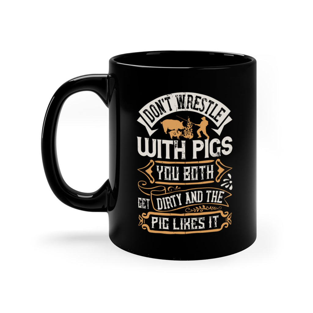 Don’t wrestle with pigs You both get dirty and the pig likes it Style 86#- pig-Mug / Coffee Cup