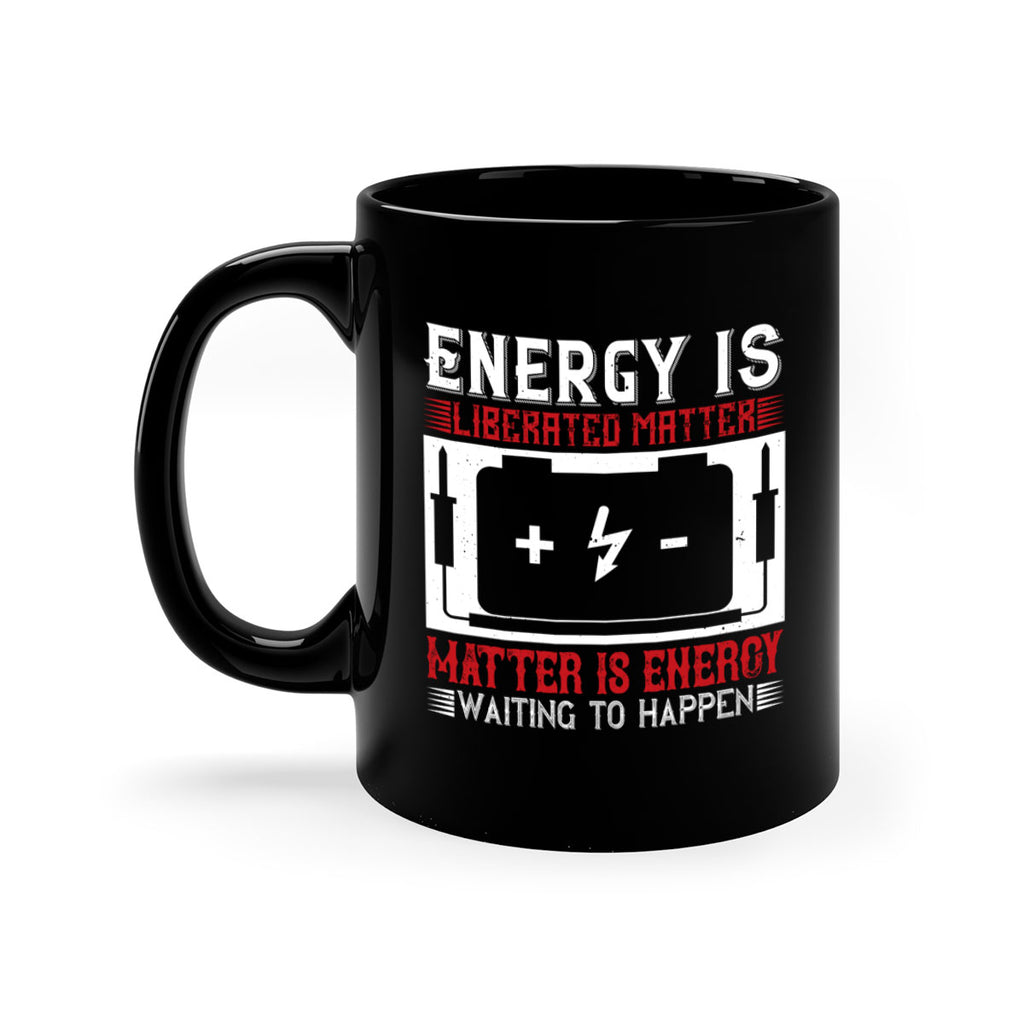 Energy is liberated matter matter is energy waiting to happen Style 42#- electrician-Mug / Coffee Cup