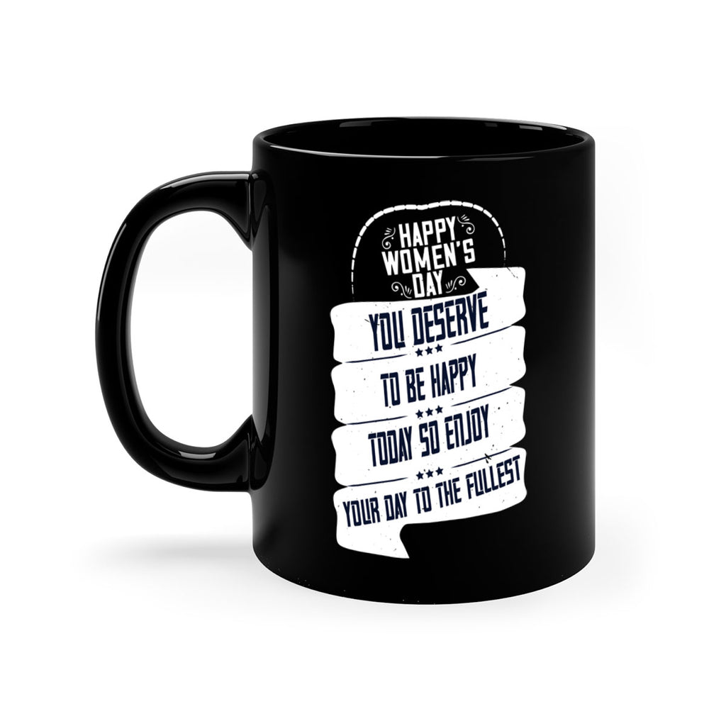 Happy Womens Day You deserve to be happy today so enjoy your day to the fullest Style 67#- World Health-Mug / Coffee Cup