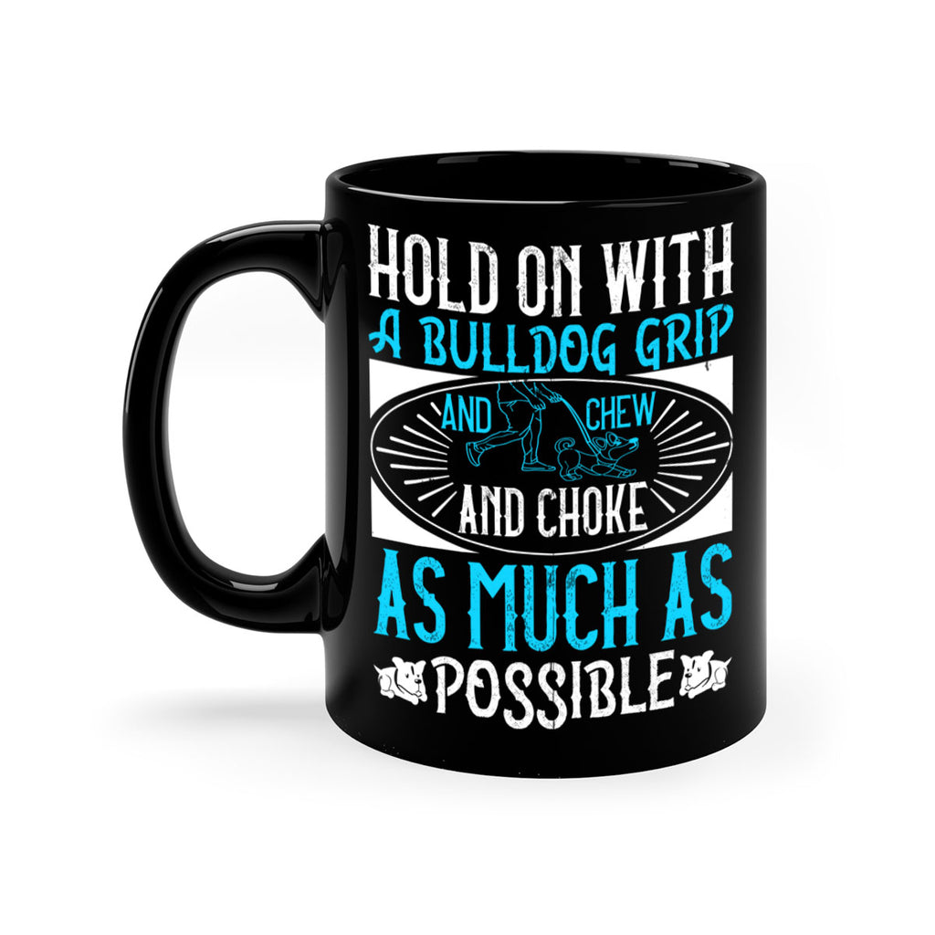 Hold on with a bulldog grip and chew and choke as much as possible Style 44#- Dog-Mug / Coffee Cup