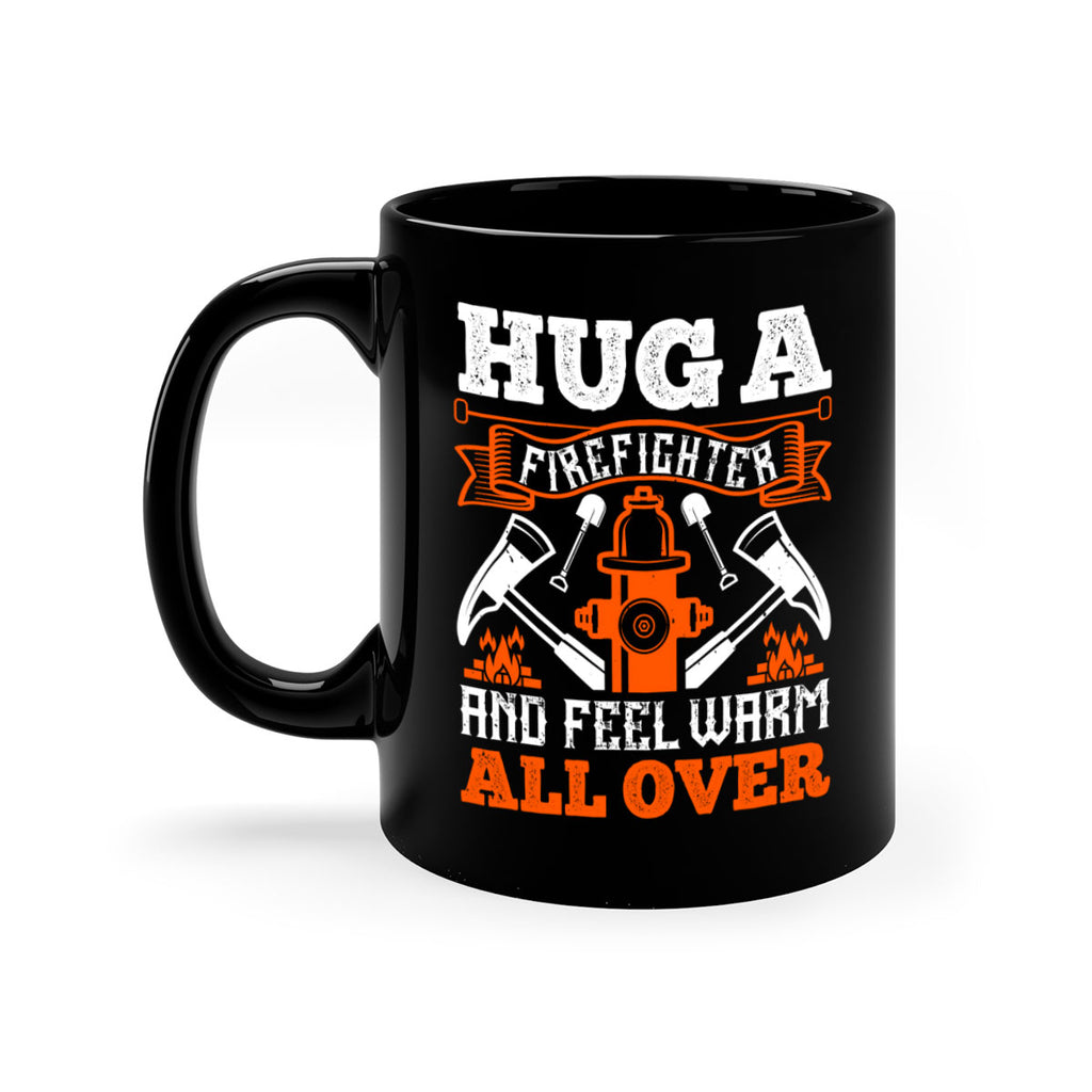 Hug a firefighter and feel warm all over Style 64#- fire fighter-Mug / Coffee Cup