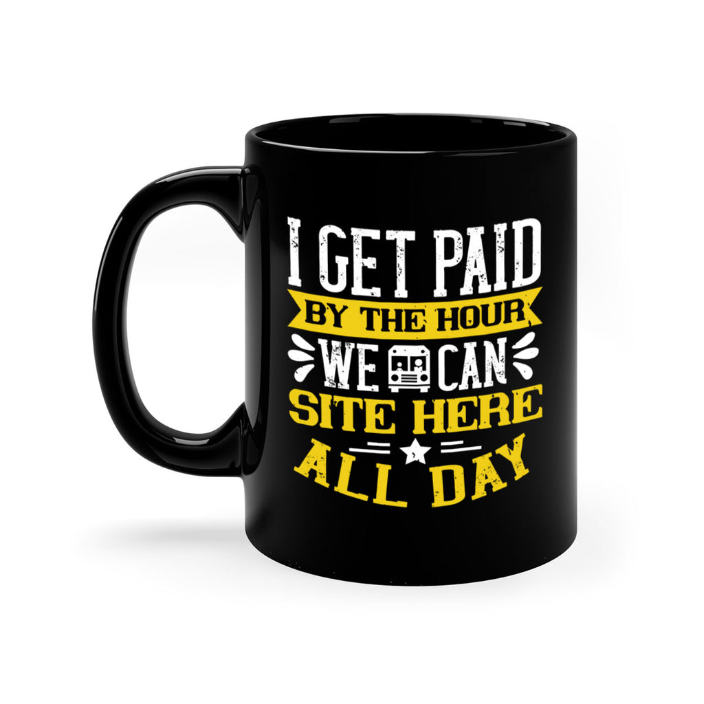 I GET PAID BY THE HOUR WE CAN SITE HERE ALL DAY Style 32#- bus driver-Mug / Coffee Cup