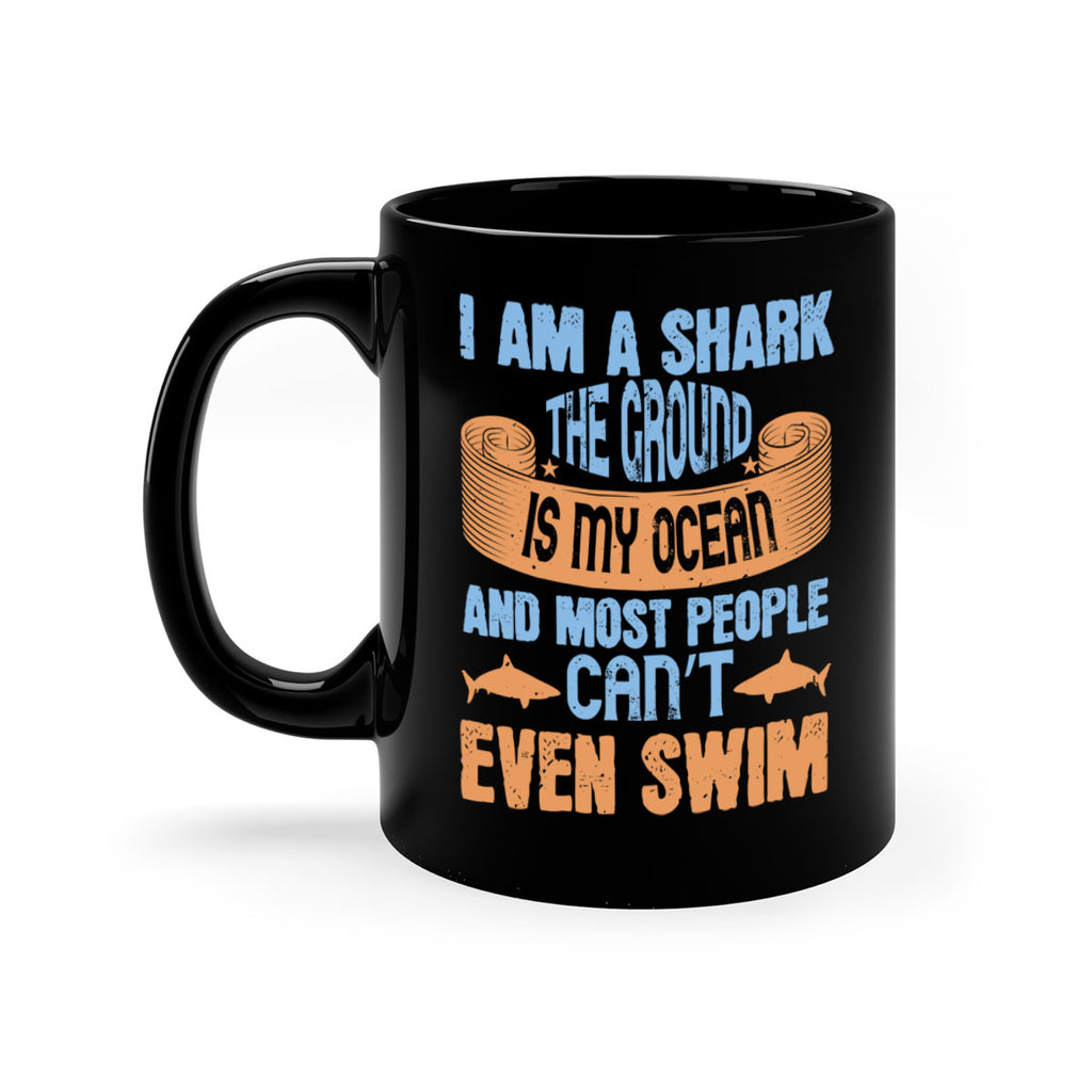 I am a shark the ground is my ocean and most people can’t even swim Style 82#- Shark-Fish-Mug / Coffee Cup