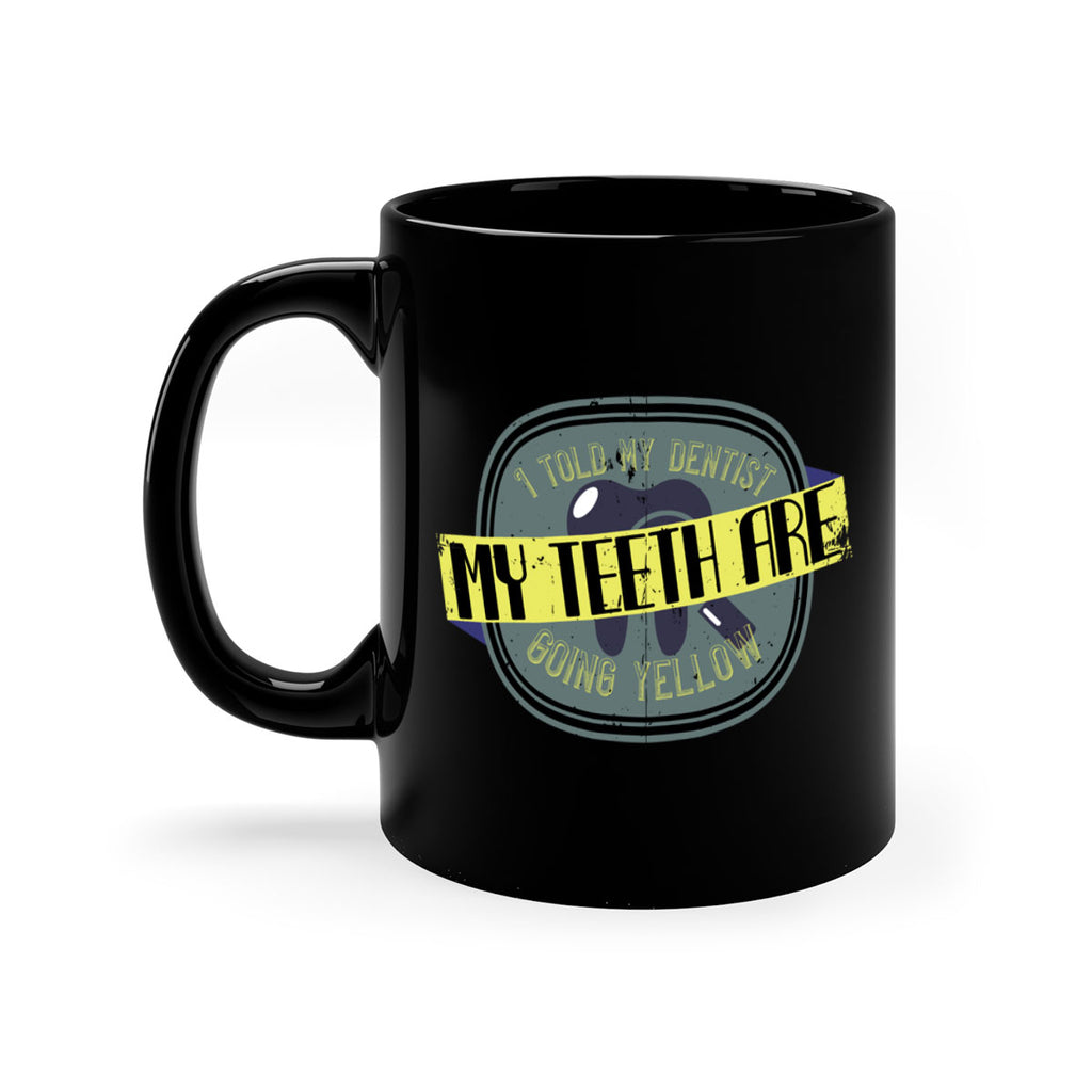 I told my dentist my teeth are going yellow Style 35#- dentist-Mug / Coffee Cup