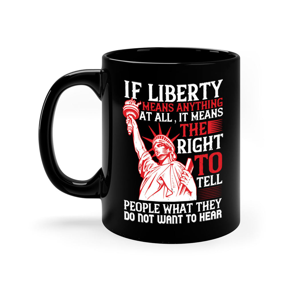 If liberty means anything at all it means the right to tell people Style 116#- 4th Of July-Mug / Coffee Cup