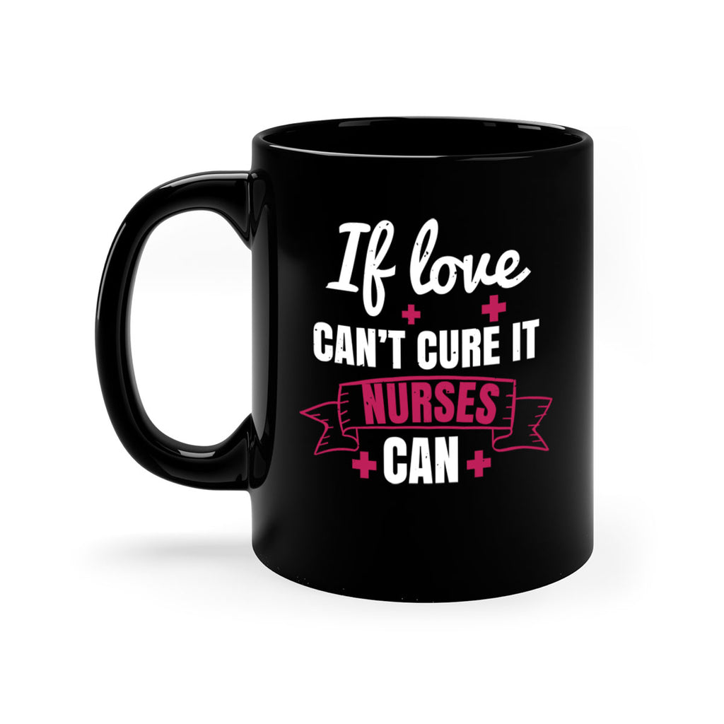 If love can’t cure it nurses can Style 313#- nurse-Mug / Coffee Cup