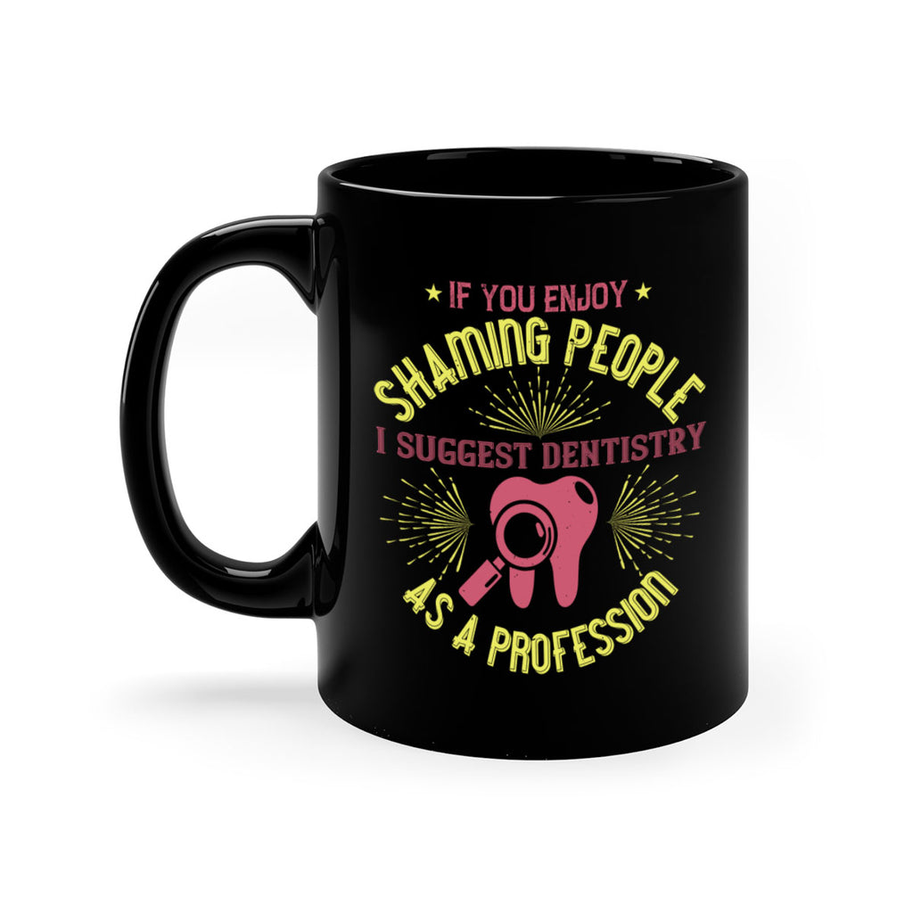If you enjoy shaming people Style 31#- dentist-Mug / Coffee Cup