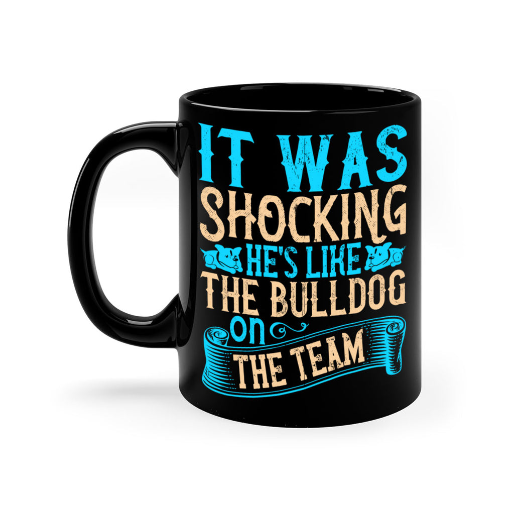 It was shocking Hes like the bulldog on the team Style 35#- Dog-Mug / Coffee Cup