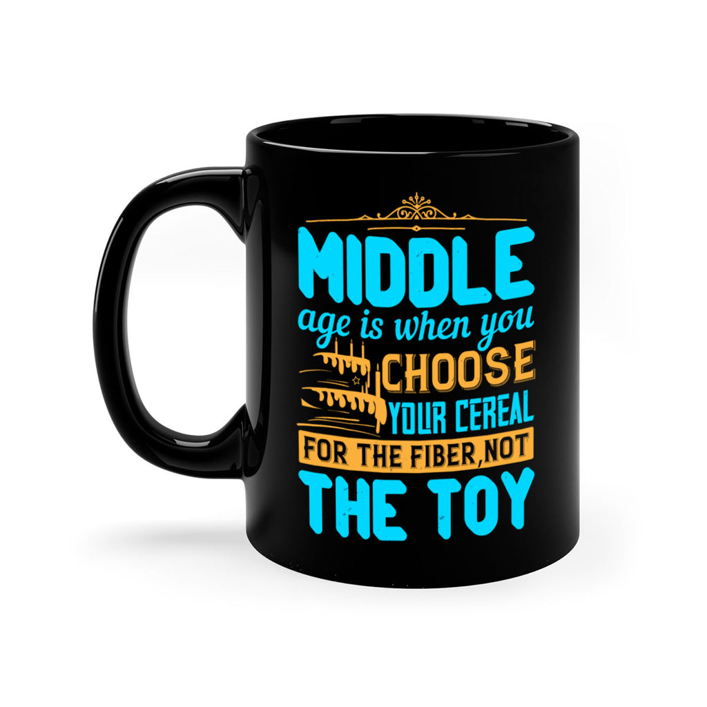 Middle age is when you choose your cereal for the fiber not the toy Style 59#- birthday-Mug / Coffee Cup
