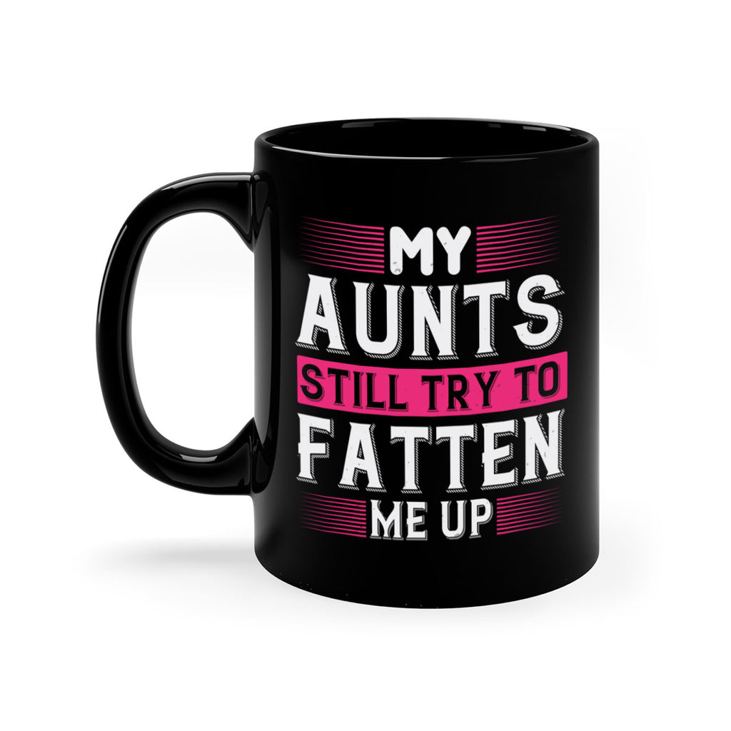 My aunts still try to fatten me up Style 36#- aunt-Mug / Coffee Cup
