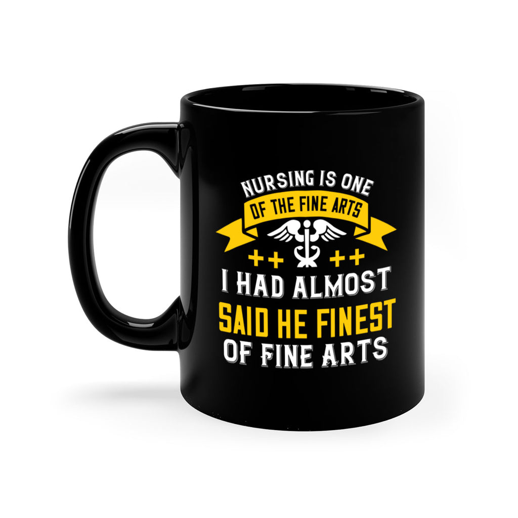 Nursing is one of the Fine Arts I had almost said he finest of Fine Arts Style 276#- nurse-Mug / Coffee Cup