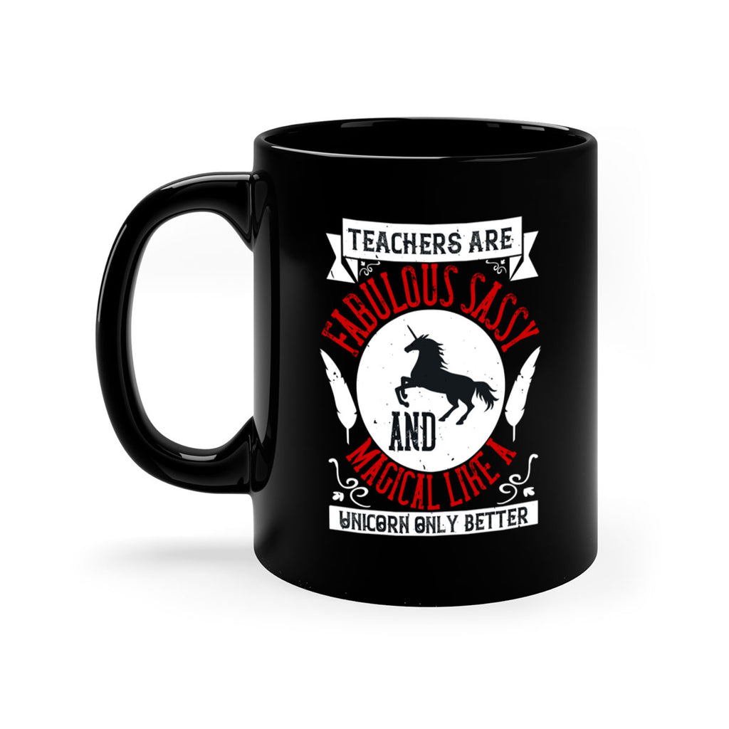 Teachers Are Fabulous Sassy And Magical Like A Unicorn Only Better Style 12#- teacher-Mug / Coffee Cup