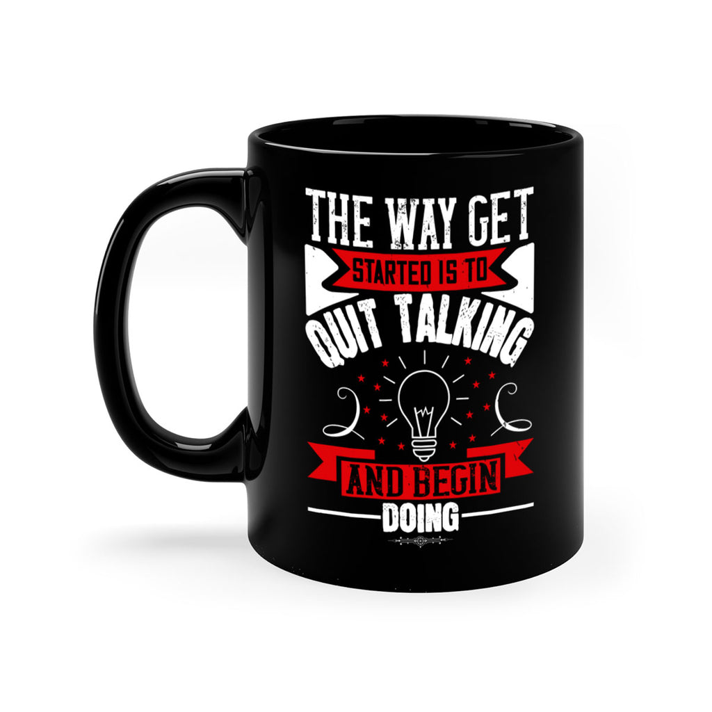 The Way Get Started Is To Quit Talking And Begin Doing Style 14#- motivation-Mug / Coffee Cup