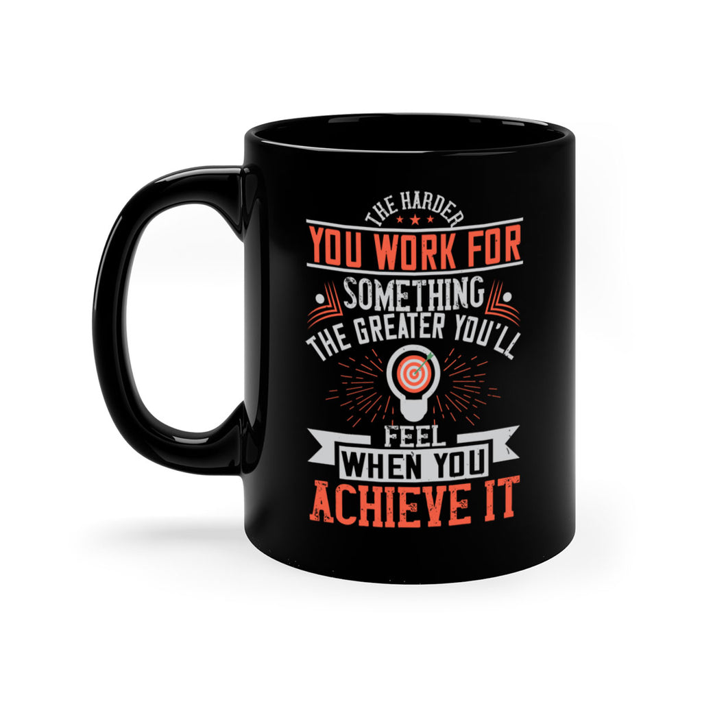 The harder you work for something the greater you’ll feel when you achieve it Style 19#- motivation-Mug / Coffee Cup