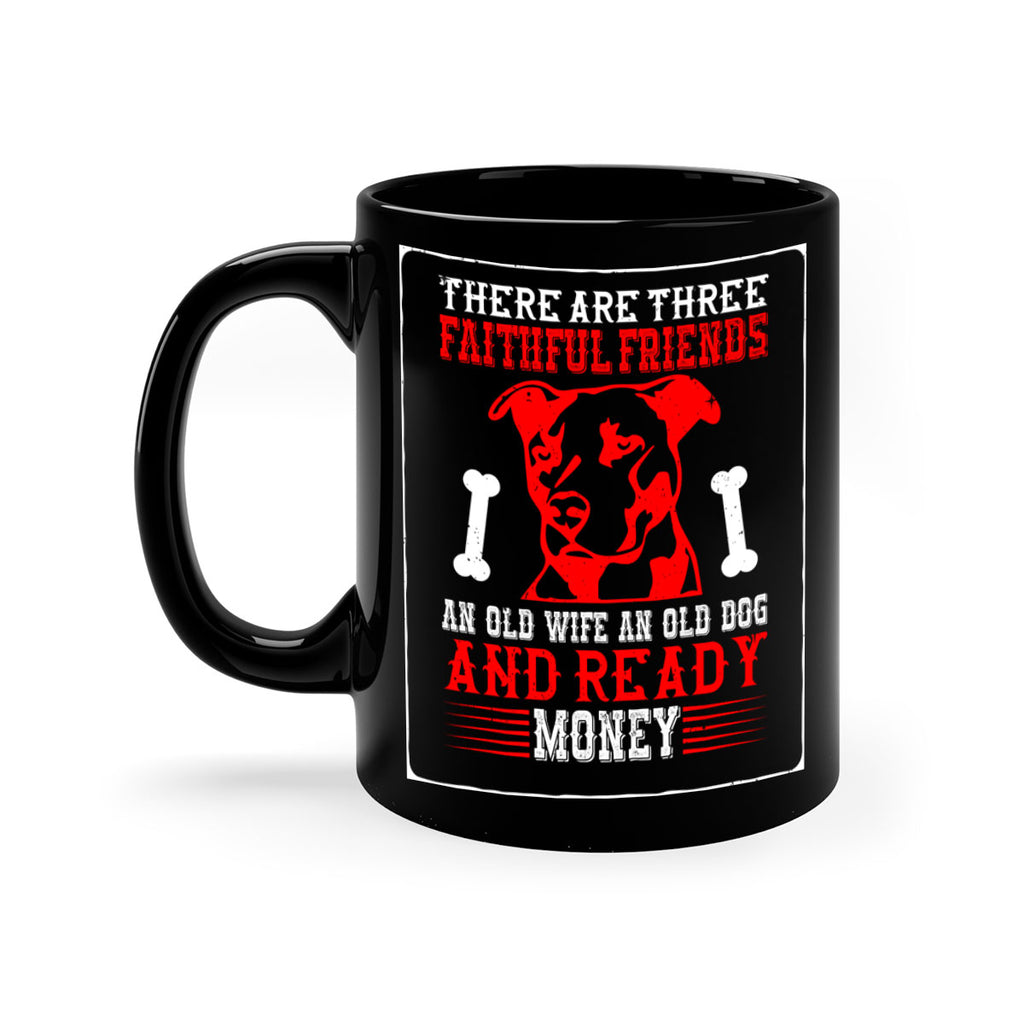 There are three faithful friends an old wife an old dog and ready money Style 146#- Dog-Mug / Coffee Cup