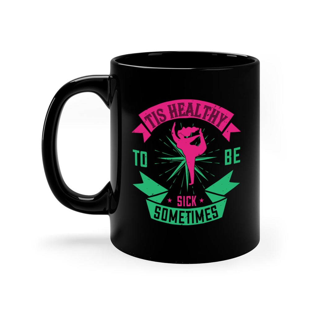 Tis healthy to be sick sometimes Style 11#- World Health-Mug / Coffee Cup