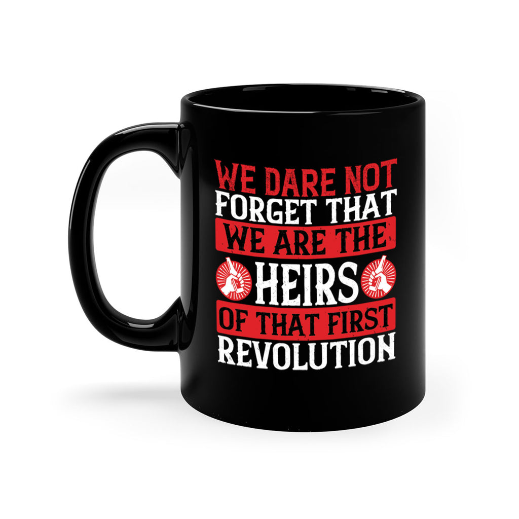 We dare not forget that we are the heirs of that first revolution Style 197#- 4th Of July-Mug / Coffee Cup