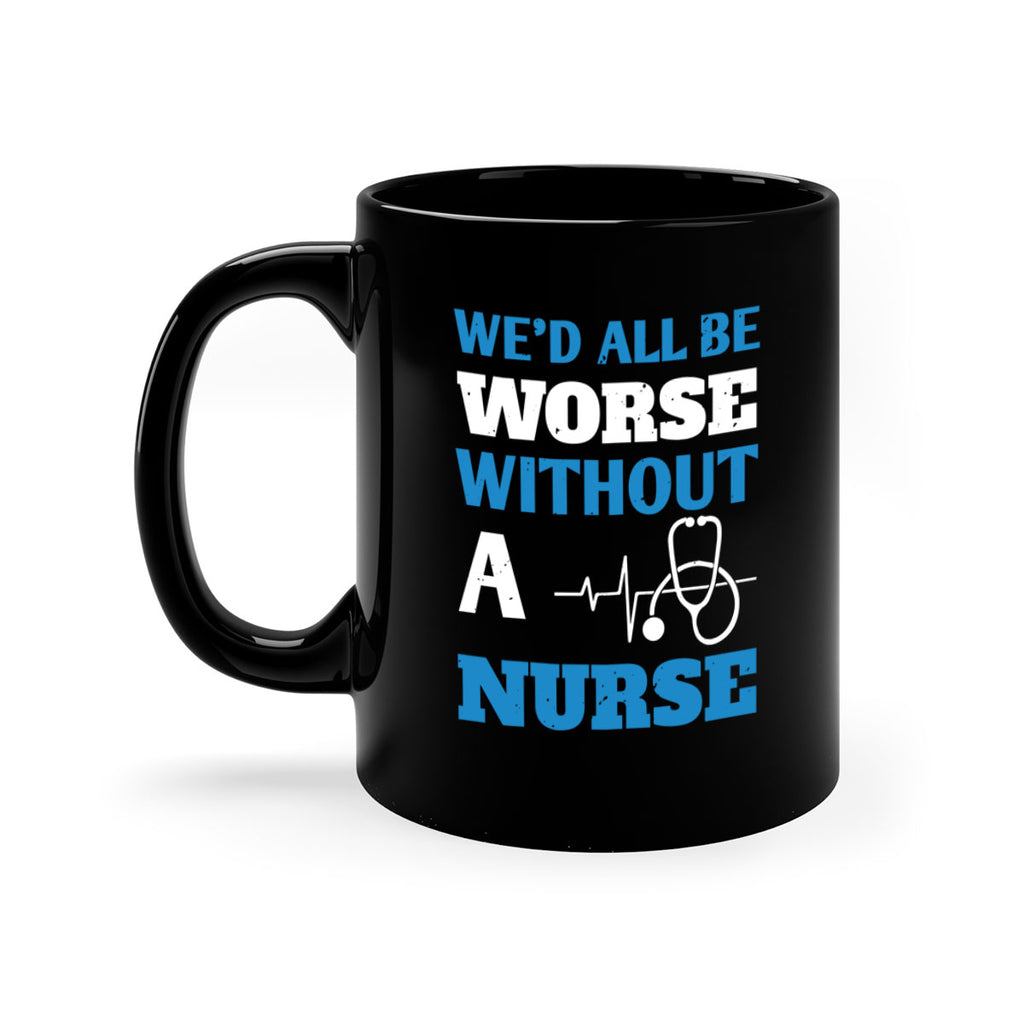 We’d all be worse without a nurse Style 256#- nurse-Mug / Coffee Cup