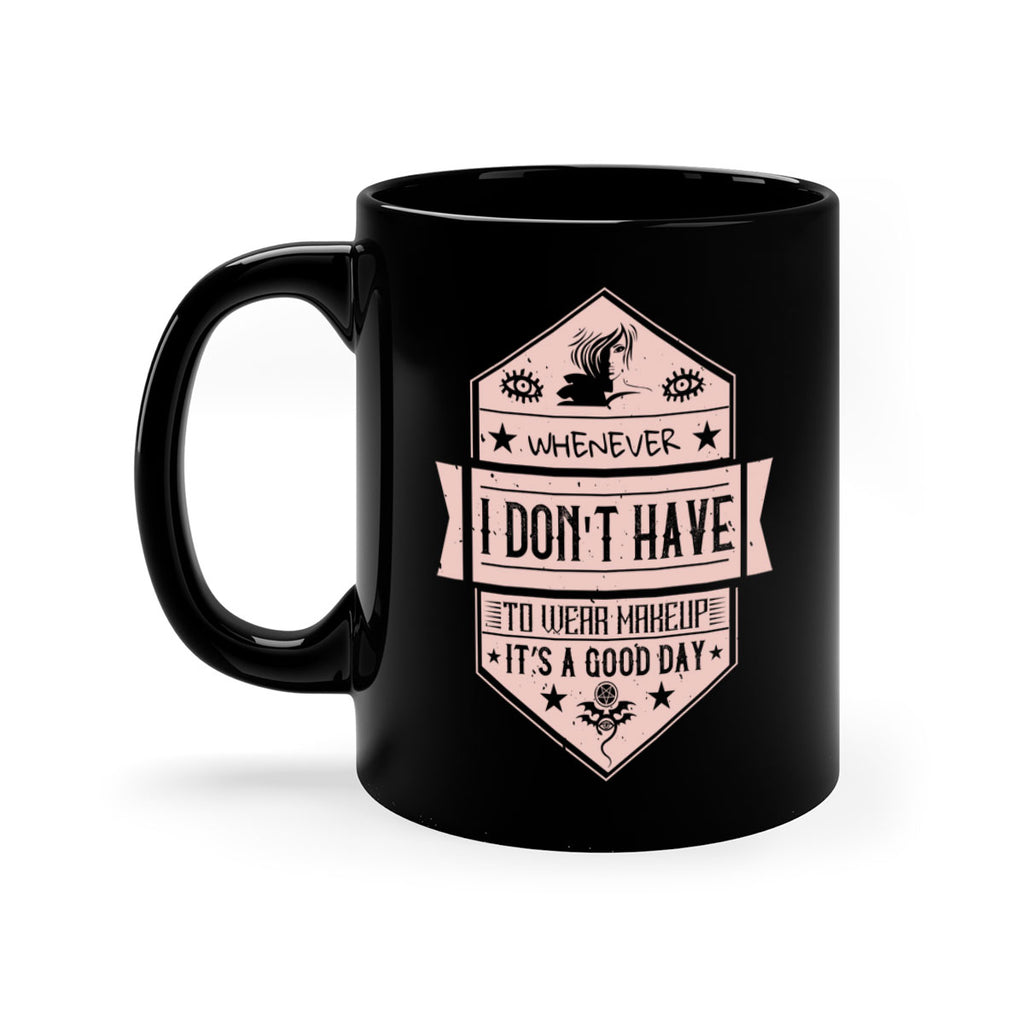 Whenever I dont have to wear makeup it’s a good day Style 174#- makeup-Mug / Coffee Cup