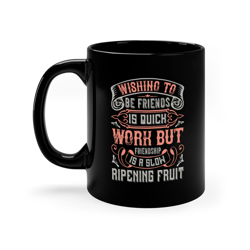Wishing to be friends is quick work but friendship is a slow ripening fruit Style 14#- best friend-Mug / Coffee Cup