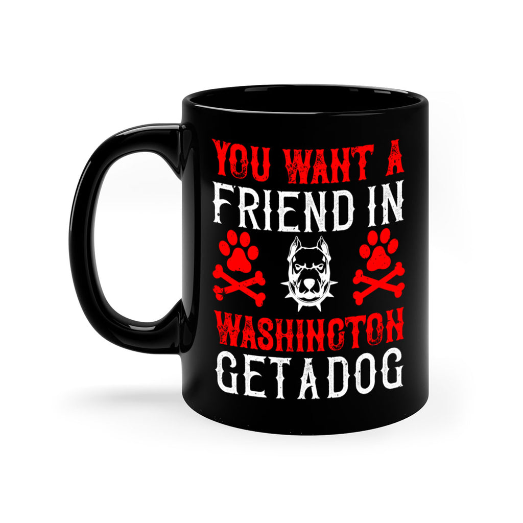 You want a friend in Washington Get a dog Style 131#- Dog-Mug / Coffee Cup
