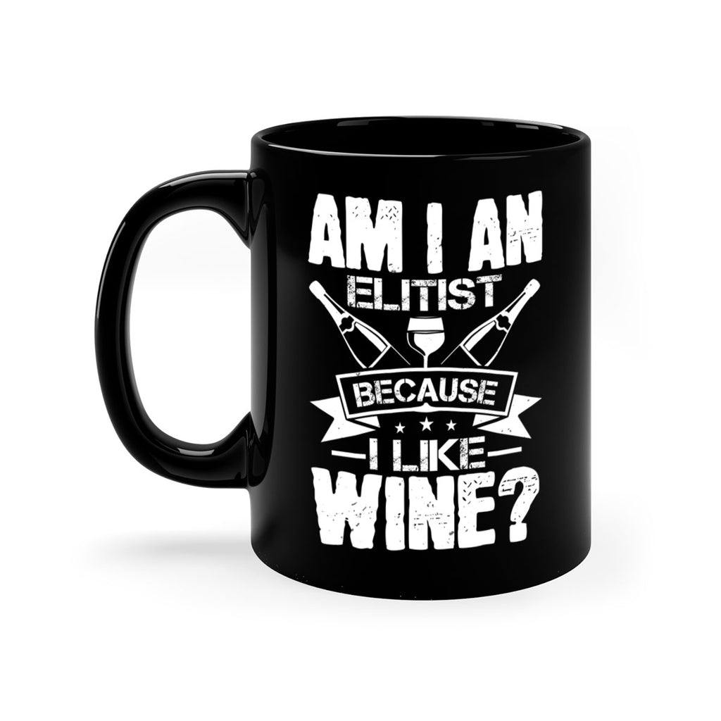 am i an elitist because i like wine 114#- wine-Mug / Coffee Cup