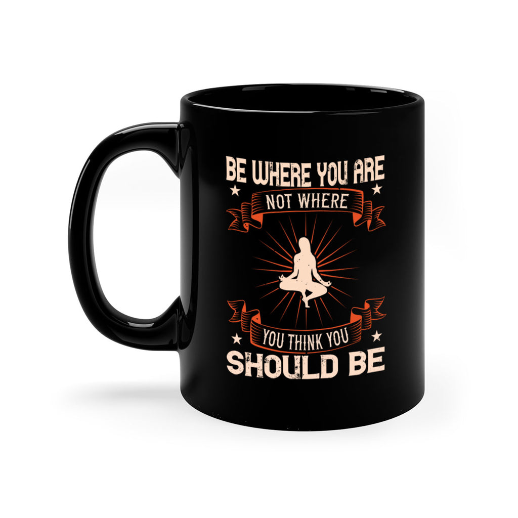 be where you not where you think you should be 94#- yoga-Mug / Coffee Cup