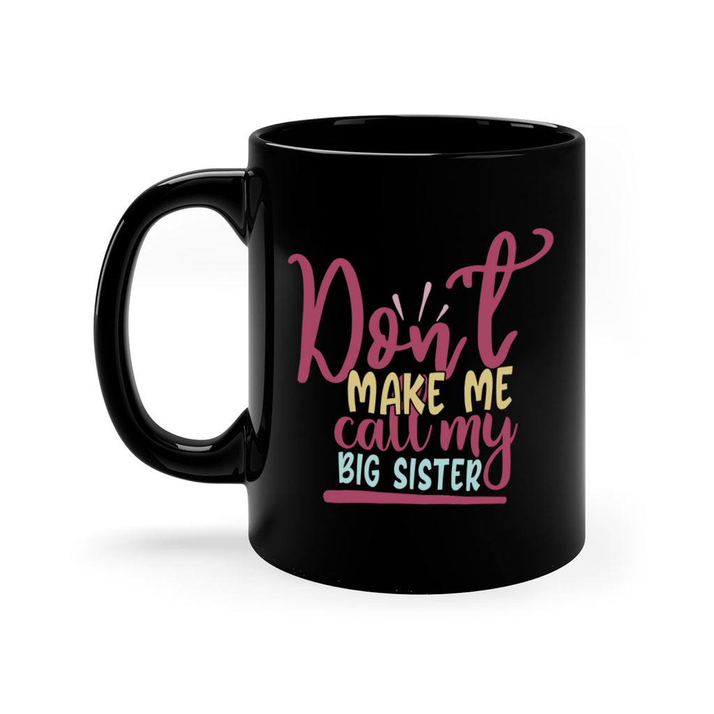 dont make me call my big sister 67#- sister-Mug / Coffee Cup