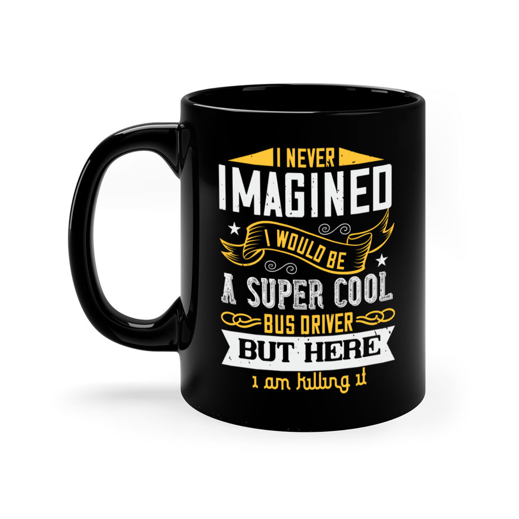 i never imagined i would be a super cool bus driver but here i am killing it Style 29#- bus driver-Mug / Coffee Cup