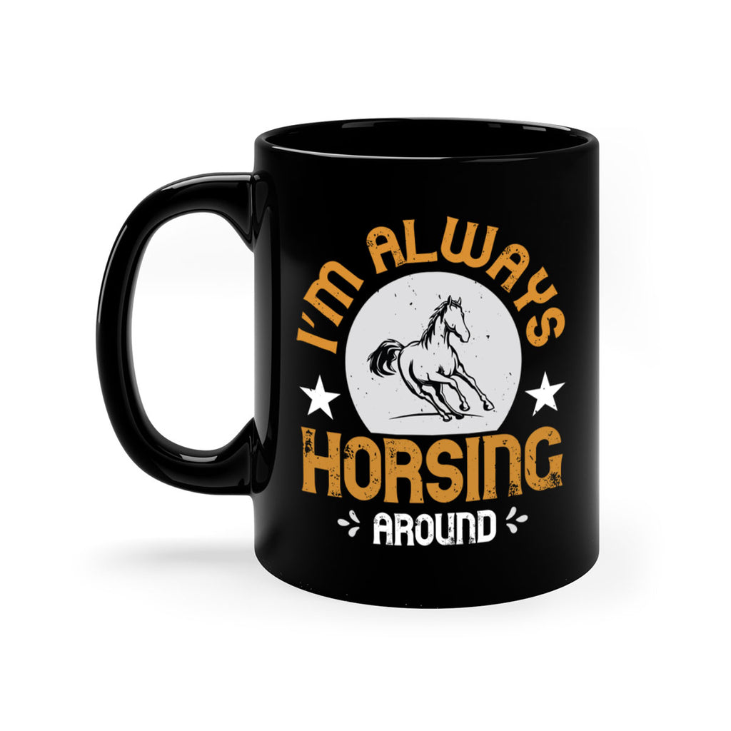 i’m always horsing around Style 33#- horse-Mug / Coffee Cup