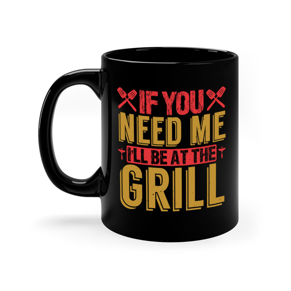 if you need me ill be at the grill 35#- bbq-Mug / Coffee Cup
