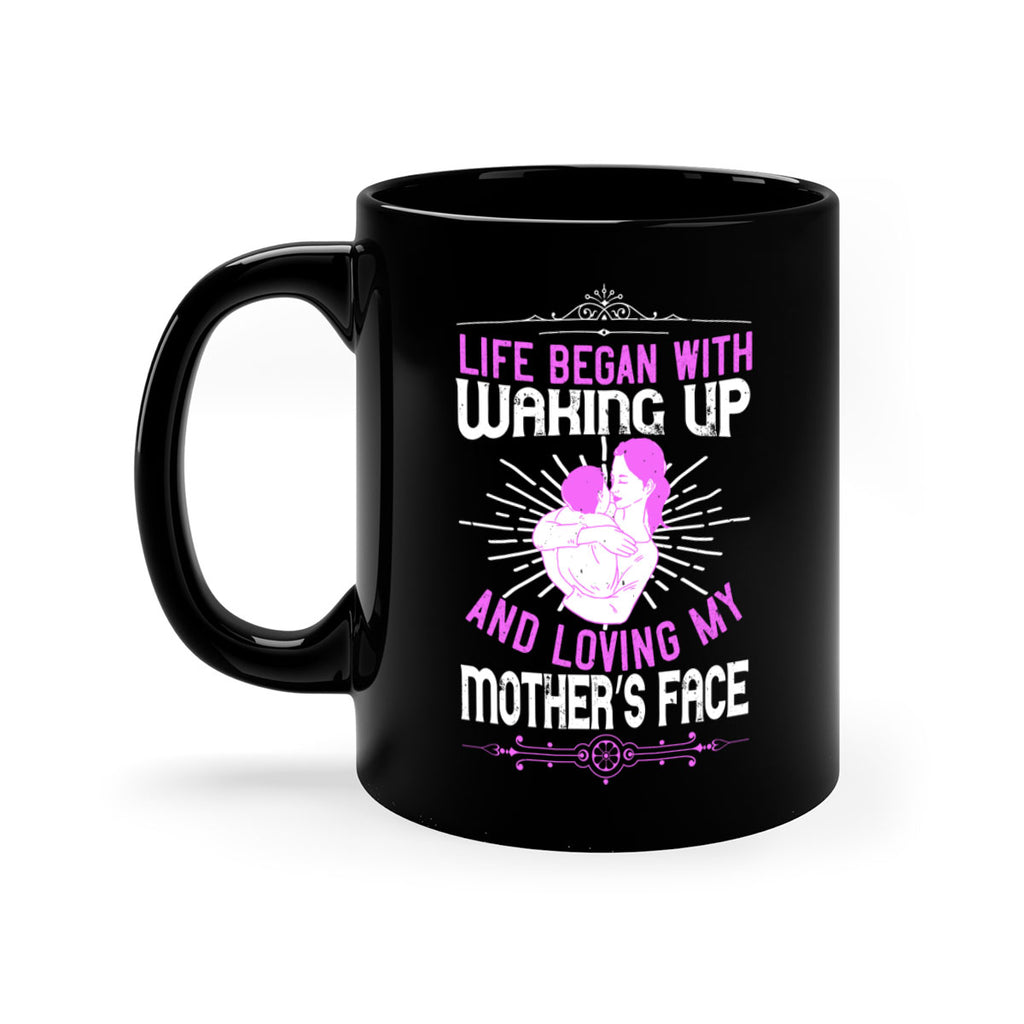 life began with waking up and loving my mother’s face 136#- mom-Mug / Coffee Cup