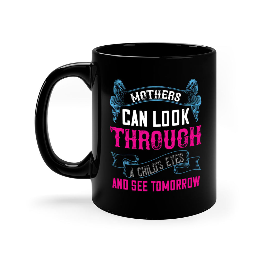 mothers can look through a child’s eyes and see tomorrow 96#- mom-Mug / Coffee Cup